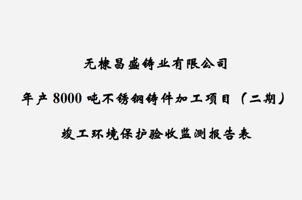 無棣昌盛鑄業(yè)有限公司年產(chǎn)8000噸不銹鋼鑄件加工項(xiàng)目（二期）竣工驗(yàn)收報告